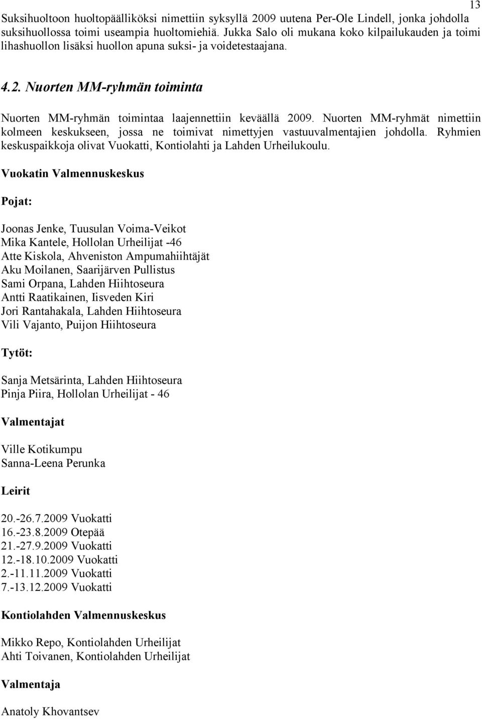 Nuorten MM-ryhmän toiminta Nuorten MM-ryhmän toimintaa laajennettiin keväällä 2009. Nuorten MM-ryhmät nimettiin kolmeen keskukseen, jossa ne toimivat nimettyjen vastuuvalmentajien johdolla.