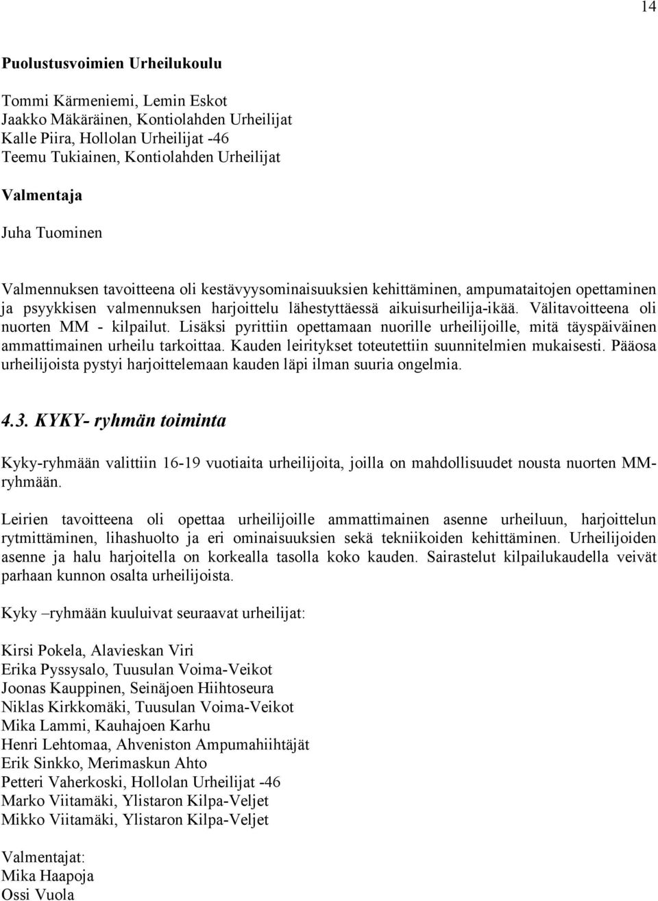 Välitavoitteena oli nuorten MM - kilpailut. Lisäksi pyrittiin opettamaan nuorille urheilijoille, mitä täyspäiväinen ammattimainen urheilu tarkoittaa.