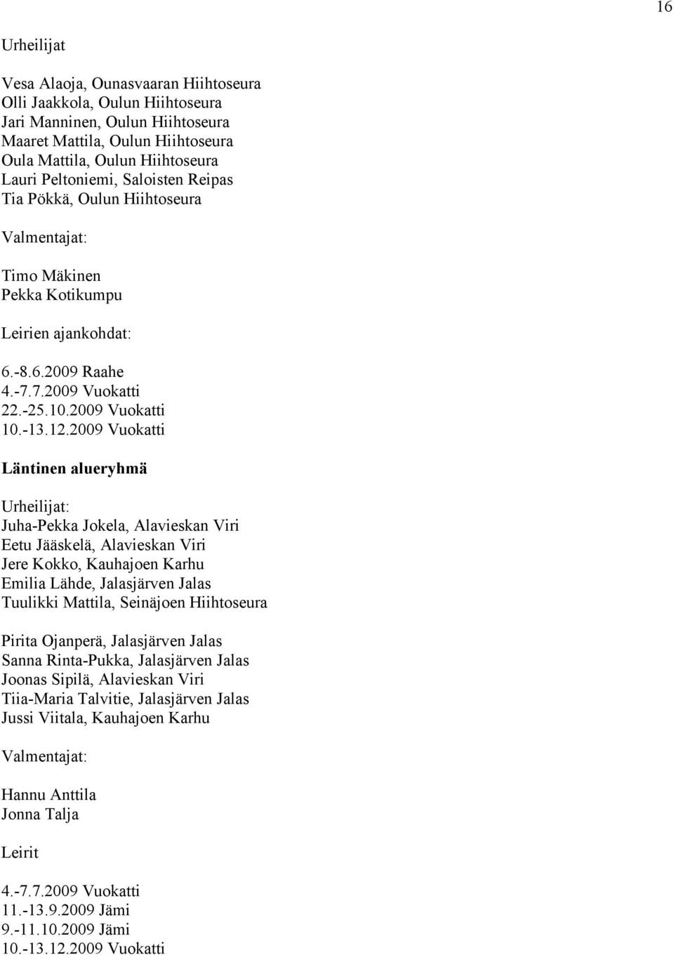 2009 Vuokatti Läntinen alueryhmä Urheilijat: Juha-Pekka Jokela, Alavieskan Viri Eetu Jääskelä, Alavieskan Viri Jere Kokko, Kauhajoen Karhu Emilia Lähde, Jalasjärven Jalas Tuulikki Mattila, Seinäjoen