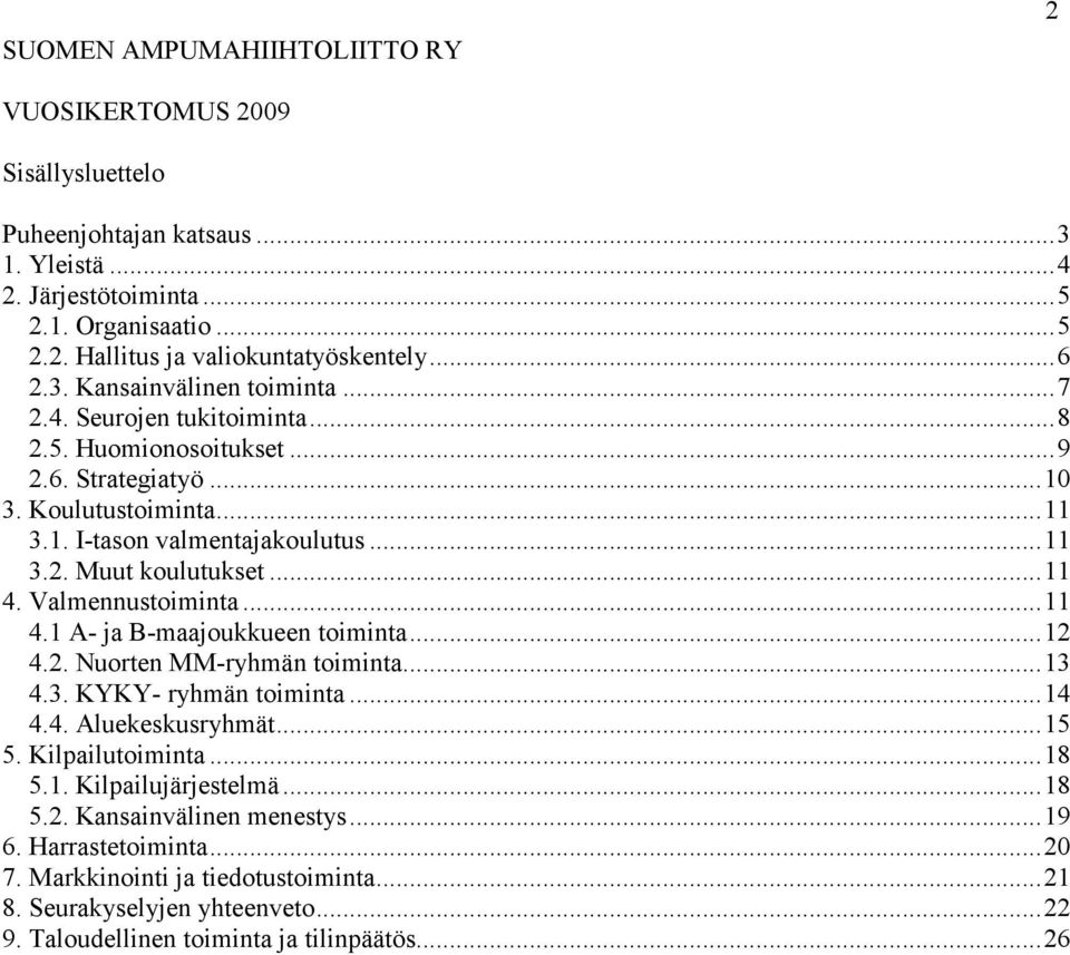 ..11 4. Valmennustoiminta...11 4.1 A- ja B-maajoukkueen toiminta...12 4.2. Nuorten MM-ryhmän toiminta...13 4.3. KYKY- ryhmän toiminta...14 4.4. Aluekeskusryhmät...15 5. Kilpailutoiminta...18 5.1. Kilpailujärjestelmä.