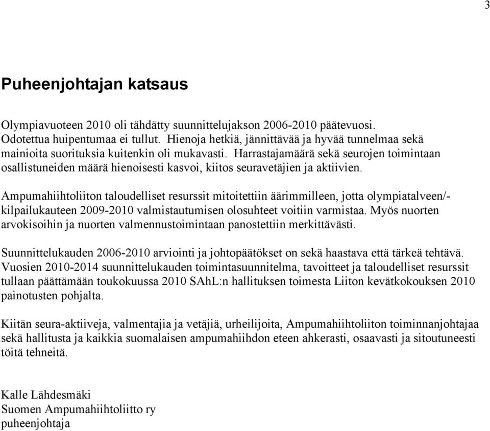 Harrastajamäärä sekä seurojen toimintaan osallistuneiden määrä hienoisesti kasvoi, kiitos seuravetäjien ja aktiivien.