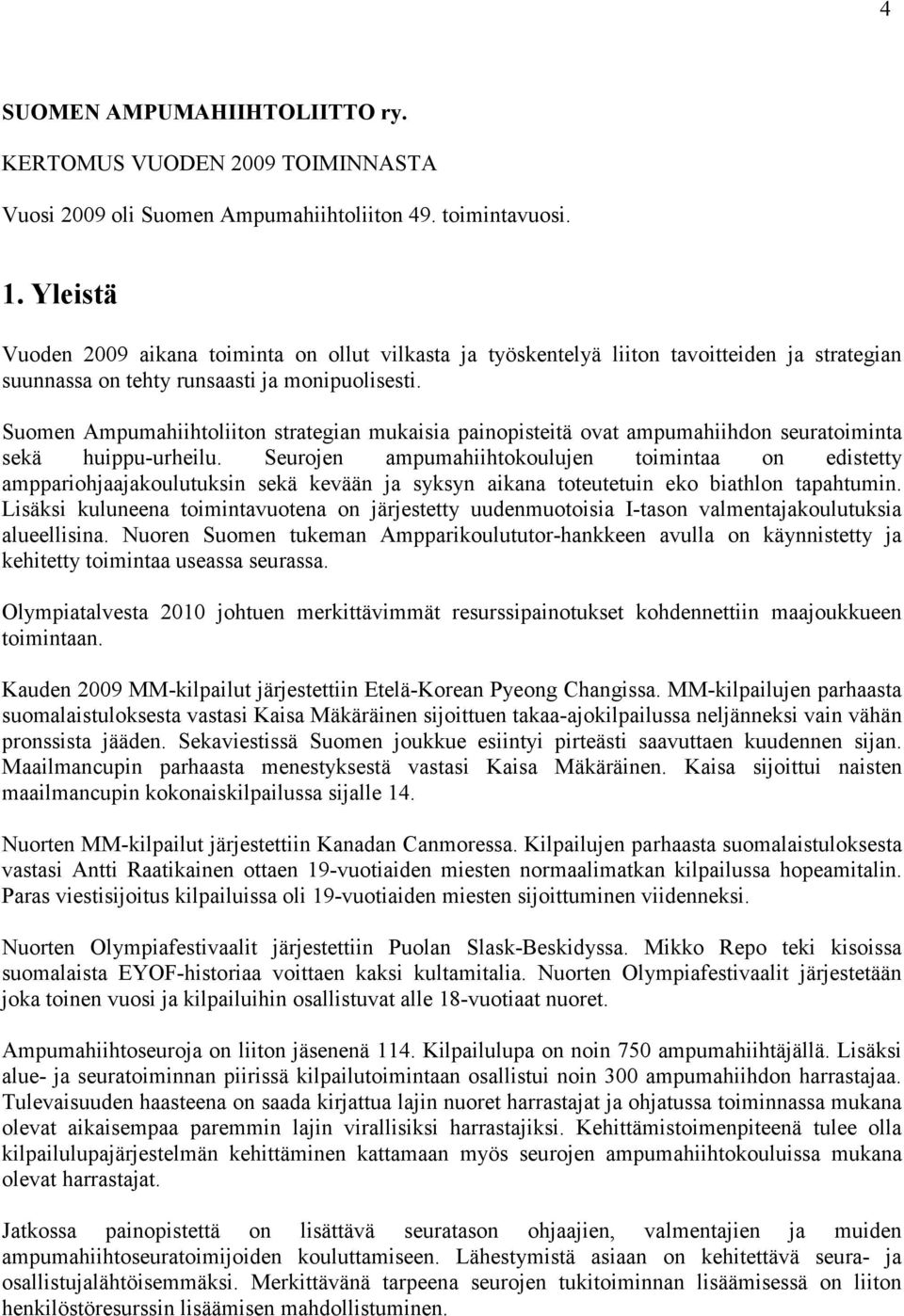 Suomen Ampumahiihtoliiton strategian mukaisia painopisteitä ovat ampumahiihdon seuratoiminta sekä huippu-urheilu.