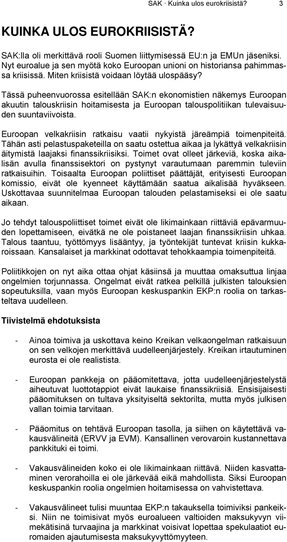 Tässä puheenvuorossa esitellään SAK:n ekonomistien näkemys Euroopan akuutin talouskriisin hoitamisesta ja Euroopan talouspolitiikan tulevaisuuden suuntaviivoista.