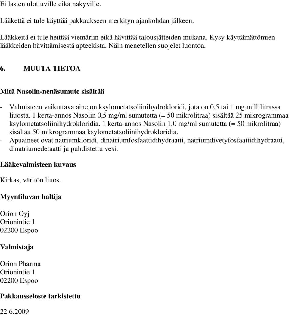 MUUTA TIETOA Mitä Nasolin-nenäsumute sisältää - Valmisteen vaikuttava aine on ksylometatsoliinihydrokloridi, jota on 0,5 tai 1 mg millilitrassa liuosta.