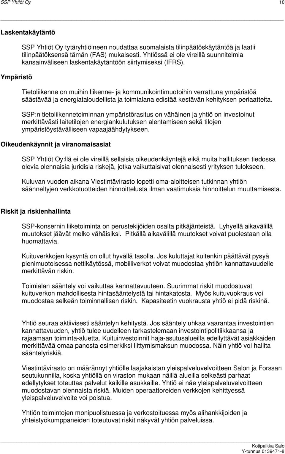 Tietoliikenne on muihin liikenne- ja kommunikointimuotoihin verrattuna ympäristöä säästävää ja energiataloudellista ja toimialana edistää kestävän kehityksen periaatteita.