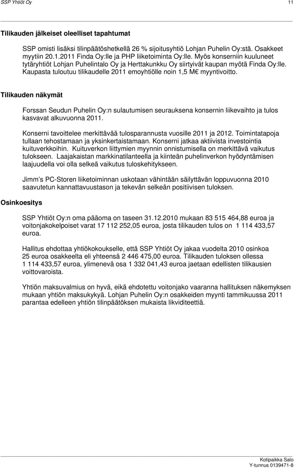 Tilikauden näkymät Forssan Seudun Puhelin Oy:n sulautumisen seurauksena konsernin liikevaihto ja tulos kasvavat alkuvuonna 2011. Konserni tavoittelee merkittävää tulosparannusta vuosille 2011 ja 2012.