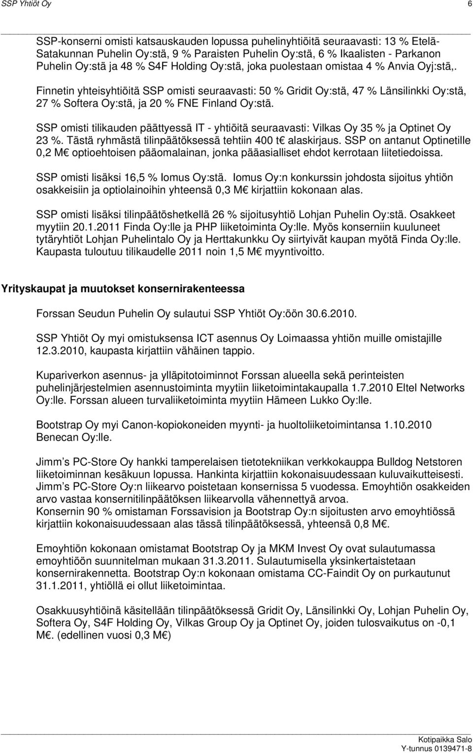 Finnetin yhteisyhtiöitä SSP omisti seuraavasti: 50 % Gridit Oy:stä, 47 % Länsilinkki Oy:stä, 27 % Softera Oy:stä, ja 20 % FNE Finland Oy:stä.