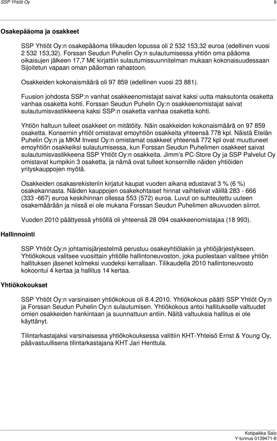 Osakkeiden kokonaismäärä oli 97 859 (edellinen vuosi 23 881). Fuusion johdosta SSP:n vanhat osakkeenomistajat saivat kaksi uutta maksutonta osaketta vanhaa osaketta kohti.