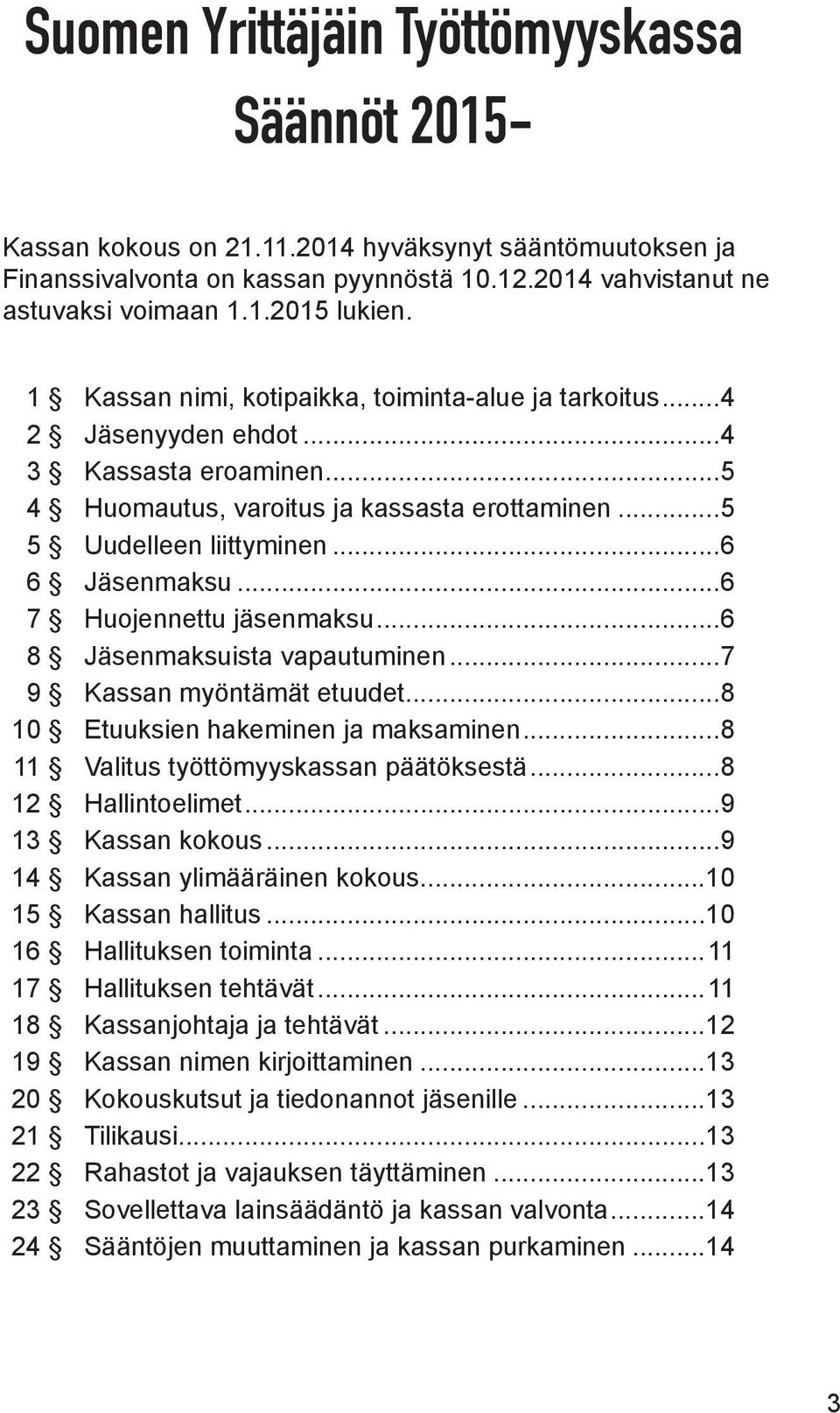 ..6 7 Huojennettu jäsenmaksu...6 8 Jäsenmaksuista vapautuminen...7 9 Kassan myöntämät etuudet...8 10 Etuuksien hakeminen ja maksaminen...8 11 Valitus työttömyyskassan päätöksestä...8 12 Hallintoelimet.