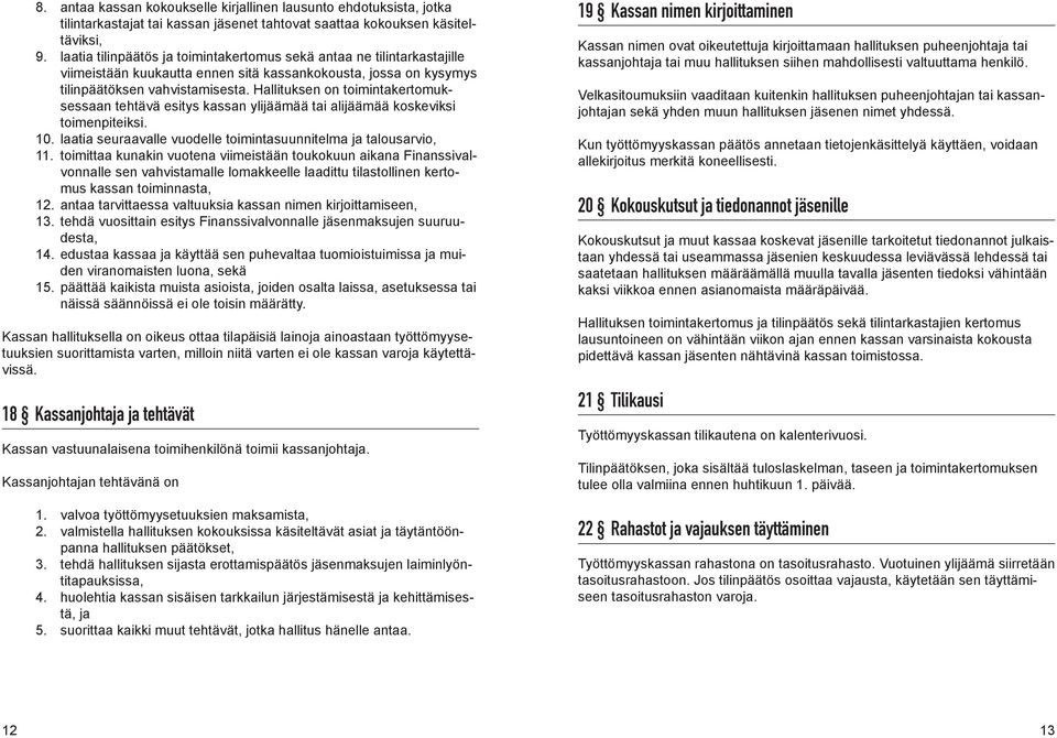 Hallituksen on toimintakertomuksessaan tehtävä esitys kassan ylijäämää tai alijäämää koskeviksi toimenpiteiksi. 10. laatia seuraavalle vuodelle toimintasuunnitelma ja talousarvio, 11.