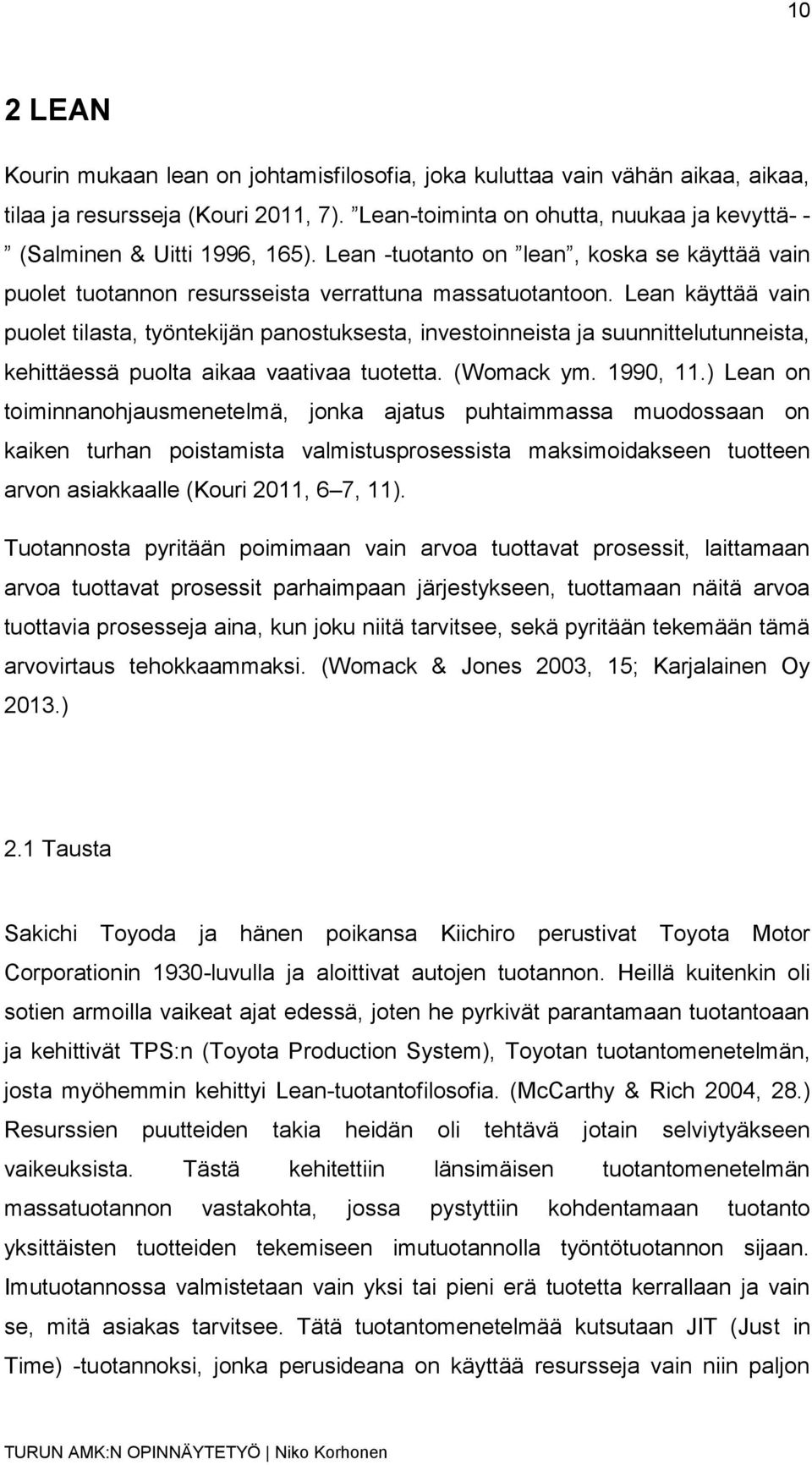 Lean käyttää vain puolet tilasta, työntekijän panostuksesta, investoinneista ja suunnittelutunneista, kehittäessä puolta aikaa vaativaa tuotetta. (Womack ym. 1990, 11.