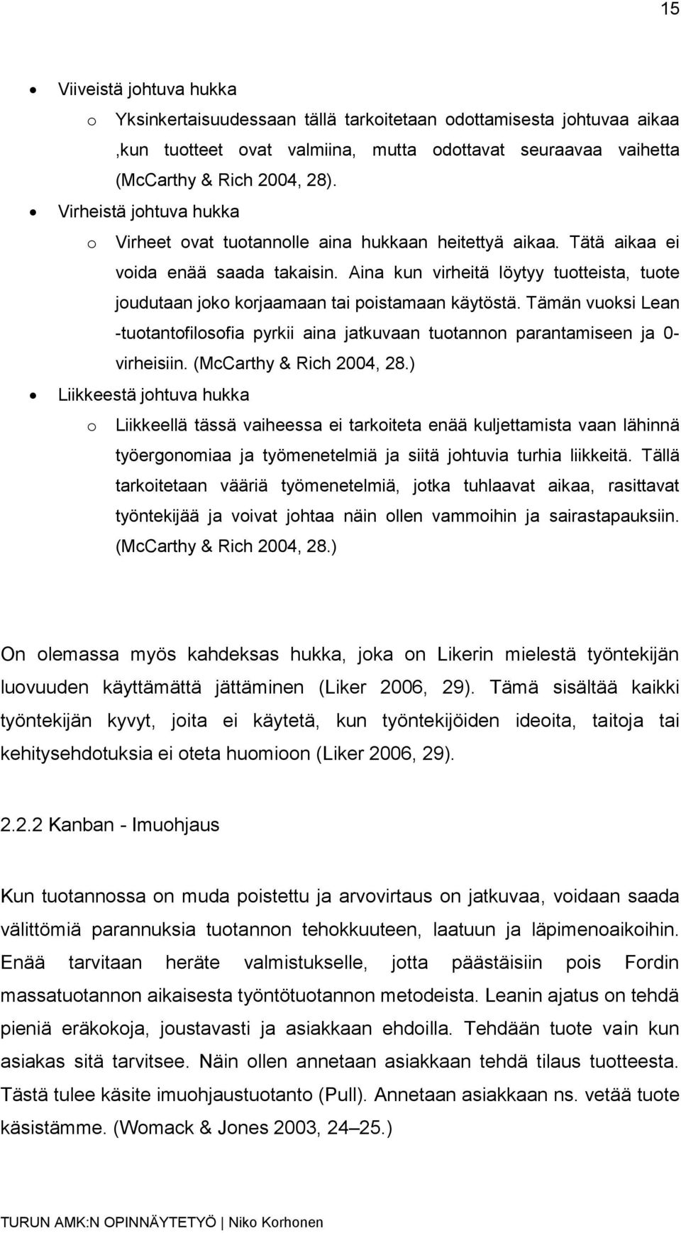 Aina kun virheitä löytyy tuotteista, tuote joudutaan joko korjaamaan tai poistamaan käytöstä. Tämän vuoksi Lean -tuotantofilosofia pyrkii aina jatkuvaan tuotannon parantamiseen ja 0- virheisiin.