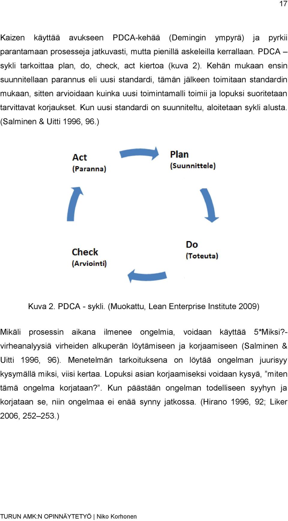 korjaukset. Kun uusi standardi on suunniteltu, aloitetaan sykli alusta. (Salminen & Uitti 1996, 96.) Kuva 2. PDCA - sykli.