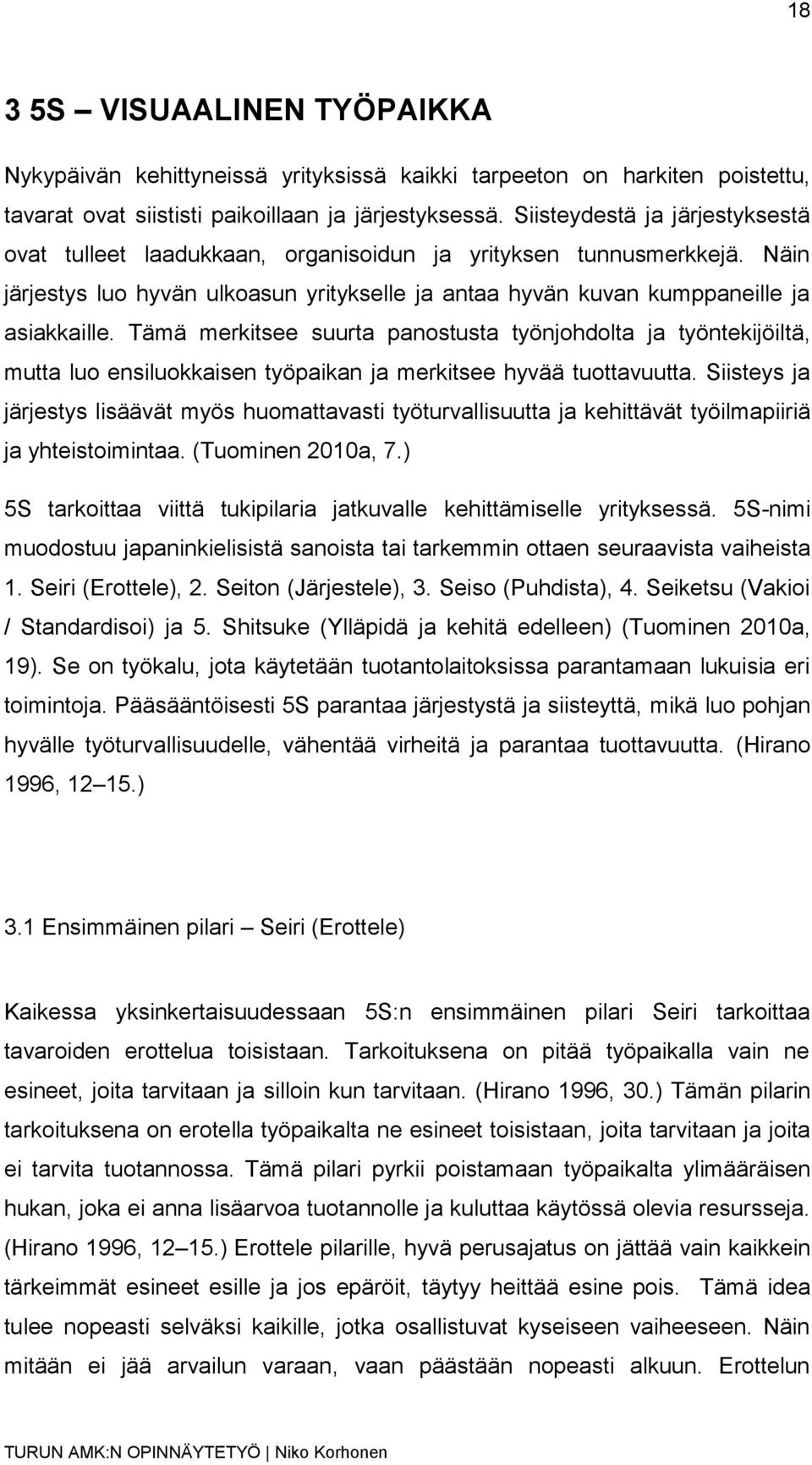 Tämä merkitsee suurta panostusta työnjohdolta ja työntekijöiltä, mutta luo ensiluokkaisen työpaikan ja merkitsee hyvää tuottavuutta.