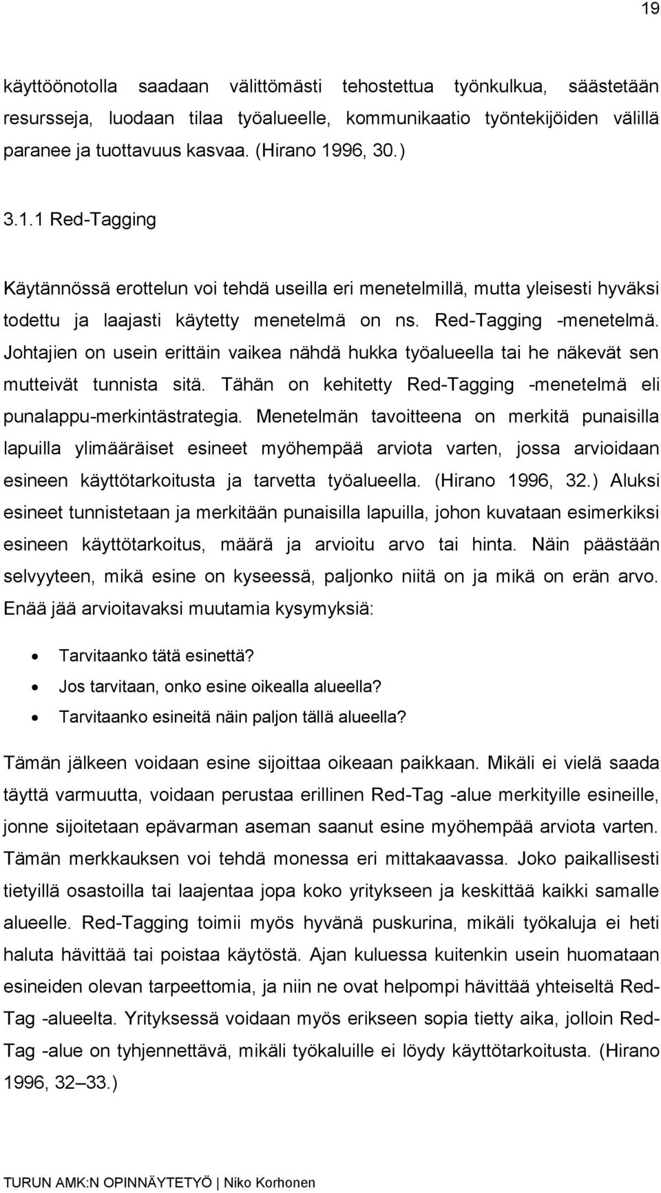 Johtajien on usein erittäin vaikea nähdä hukka työalueella tai he näkevät sen mutteivät tunnista sitä. Tähän on kehitetty Red-Tagging -menetelmä eli punalappu-merkintästrategia.