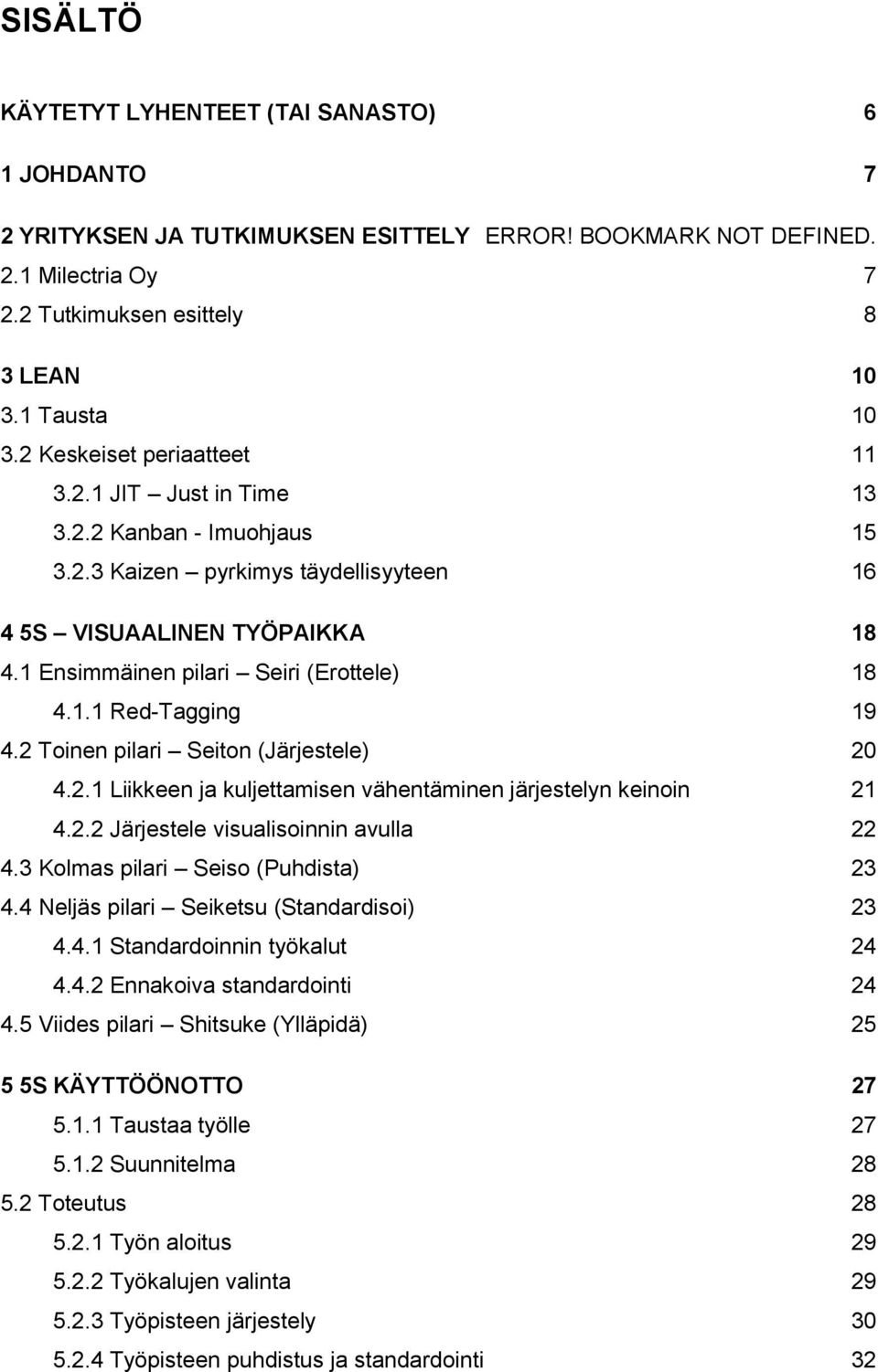 2 Toinen pilari Seiton (Järjestele) 20 4.2.1 Liikkeen ja kuljettamisen vähentäminen järjestelyn keinoin 21 4.2.2 Järjestele visualisoinnin avulla 22 4.3 Kolmas pilari Seiso (Puhdista) 23 4.