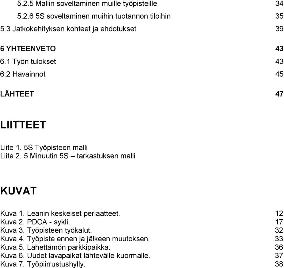 5S Työpisteen malli Liite 2. 5 Minuutin 5S tarkastuksen malli KUVAT Kuva 1. Leanin keskeiset periaatteet. 12 Kuva 2. PDCA - sykli.