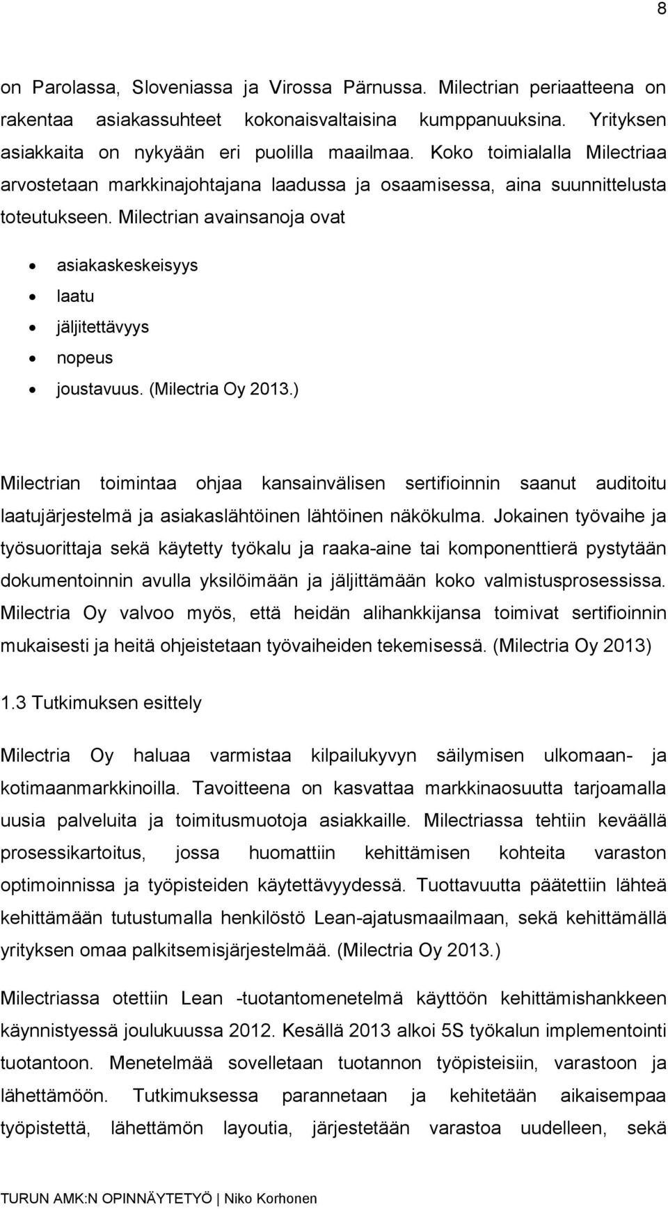 Milectrian avainsanoja ovat asiakaskeskeisyys laatu jäljitettävyys nopeus joustavuus. (Milectria Oy 2013.