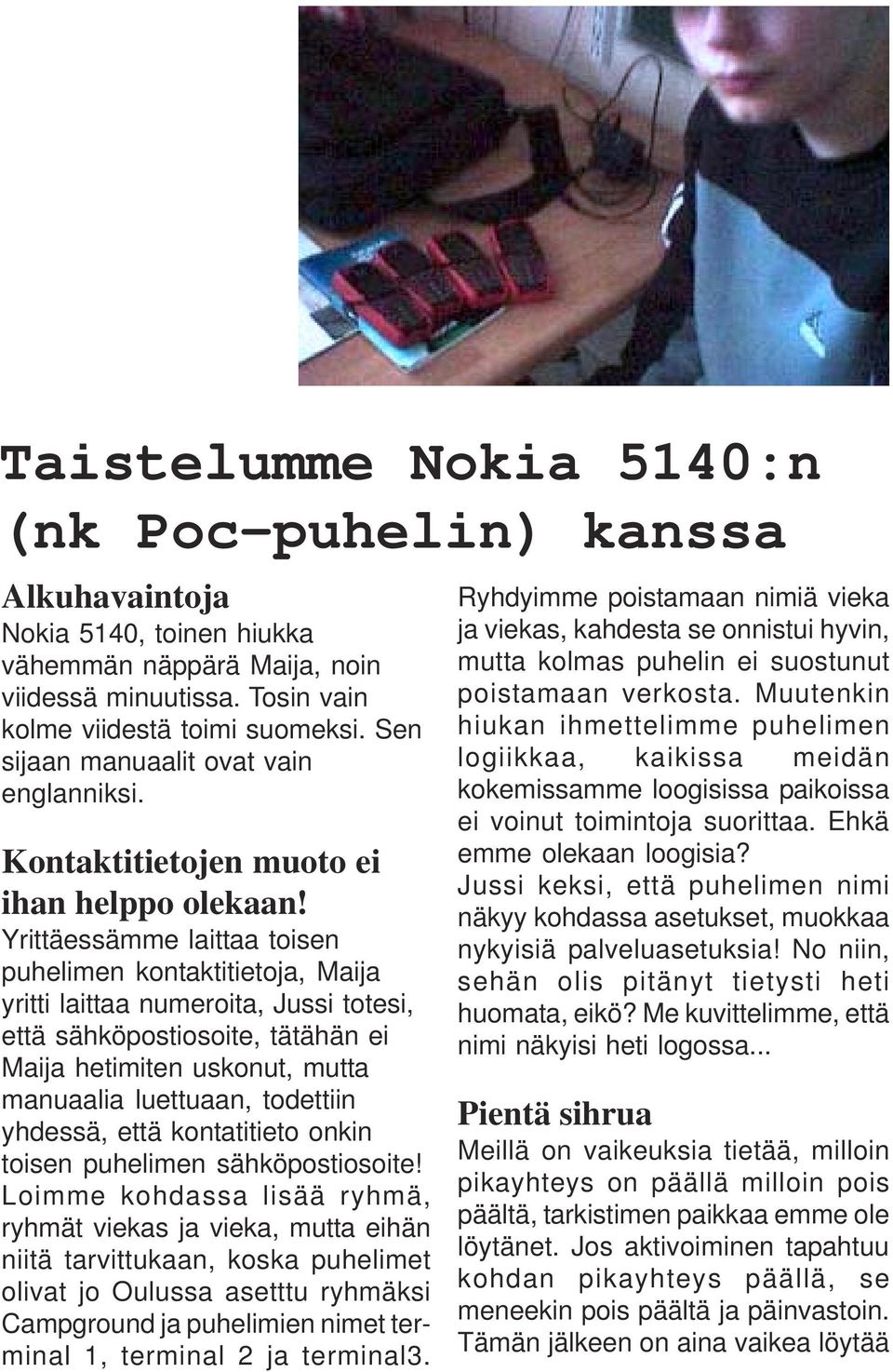 Yrittäessämme laittaa toisen puhelimen kontaktitietoja, Maija yritti laittaa numeroita, Jussi totesi, että sähköpostiosoite, tätähän ei Maija hetimiten uskonut, mutta manuaalia luettuaan, todettiin