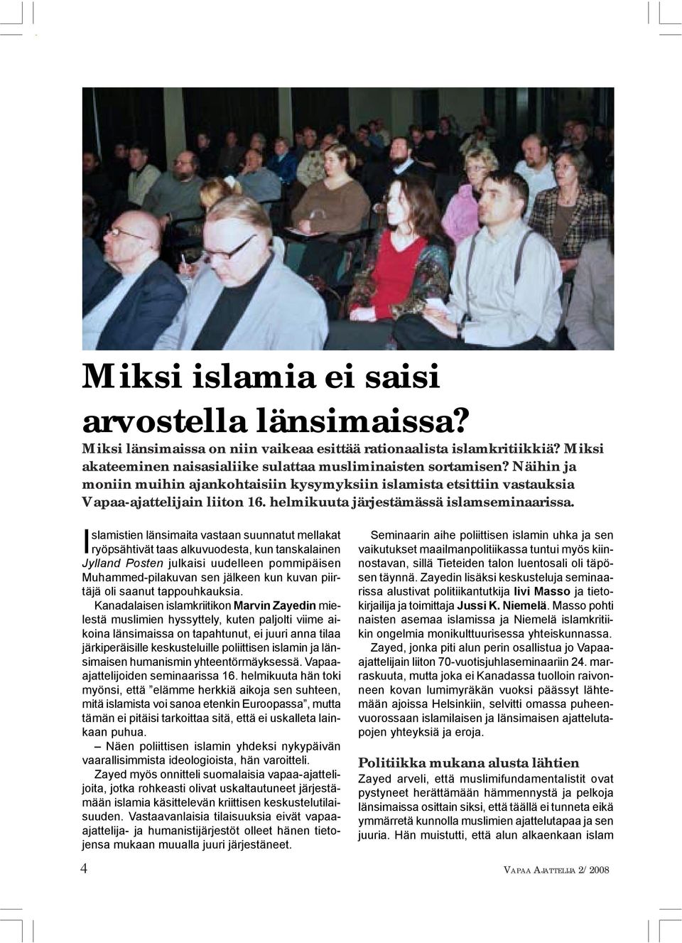 Islamistien länsimaita vastaan suunnatut mellakat ryöpsähtivät taas alkuvuodesta, kun tanskalainen Jylland Posten julkaisi uudelleen pommipäisen Muhammed-pilakuvan sen jälkeen kun kuvan piirtäjä oli