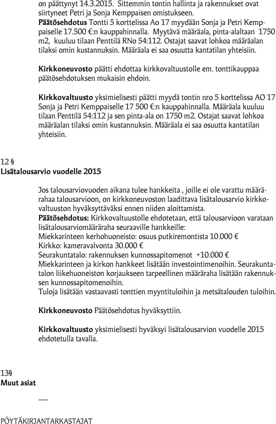 Määräala ei saa osuutta kantatilan yhteisiin. Kirkkoneuvosto päätti ehdottaa kirkkovaltuustolle em. tonttikauppaa päätösehdotuksen mukaisin ehdoin.