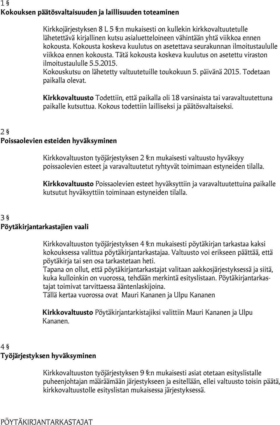 Kokouskutsu on lähetetty valtuutetuille toukokuun 5. päivänä 2015. Todetaan paikalla olevat. Kirkkovaltuusto Todettiin, että paikalla oli 18 varsinaista tai varavaltuutettuna paikalle kutsuttua.