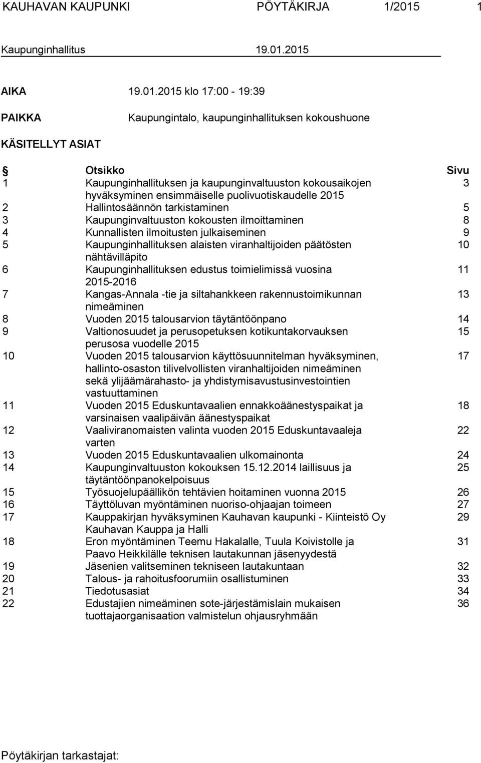 2015 AIKA 19.01.2015 klo 17:00-19:39 PAIKKA Kaupungintalo, kaupunginhallituksen kokoushuone KÄSITELLYT ASIAT Otsikko Sivu 1 Kaupunginhallituksen ja kaupunginvaltuuston kokousaikojen 3 hyväksyminen