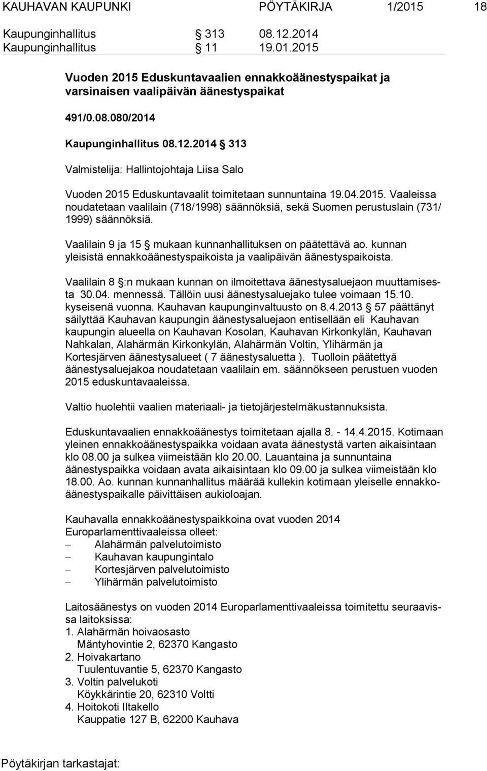 Eduskuntavaalit toimitetaan sunnuntaina 19.04.2015. Vaaleissa nou da te taan vaalilain (718/1998) säännöksiä, sekä Suomen perustuslain (731/ 1999) säännöksiä.