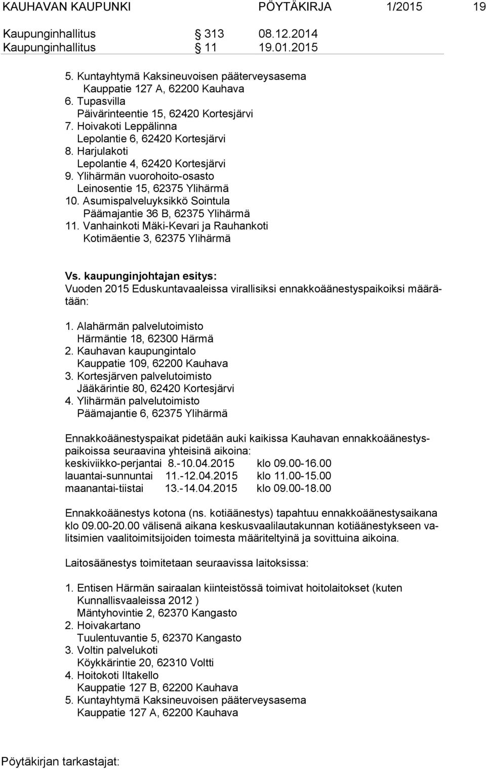 Ylihärmän vuorohoito-osasto Leinosentie 15, 62375 Ylihärmä 10. Asumispalveluyksikkö Sointula Päämajantie 36 B, 62375 Ylihärmä 11.