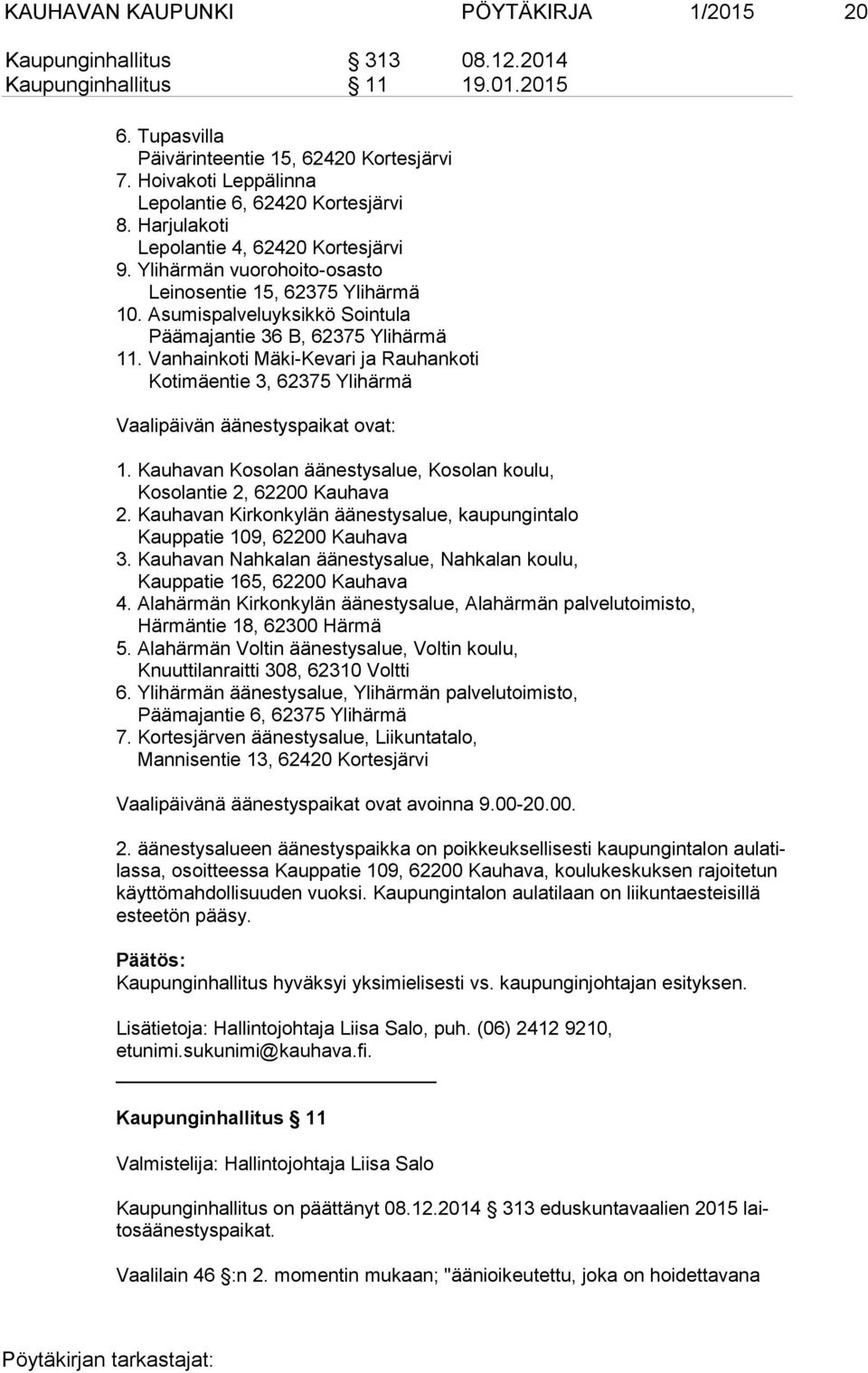 Asumispalveluyksikkö Sointula Päämajantie 36 B, 62375 Ylihärmä 11. Vanhainkoti Mäki-Kevari ja Rauhankoti Kotimäentie 3, 62375 Ylihärmä Vaalipäivän äänestyspaikat ovat: 1.