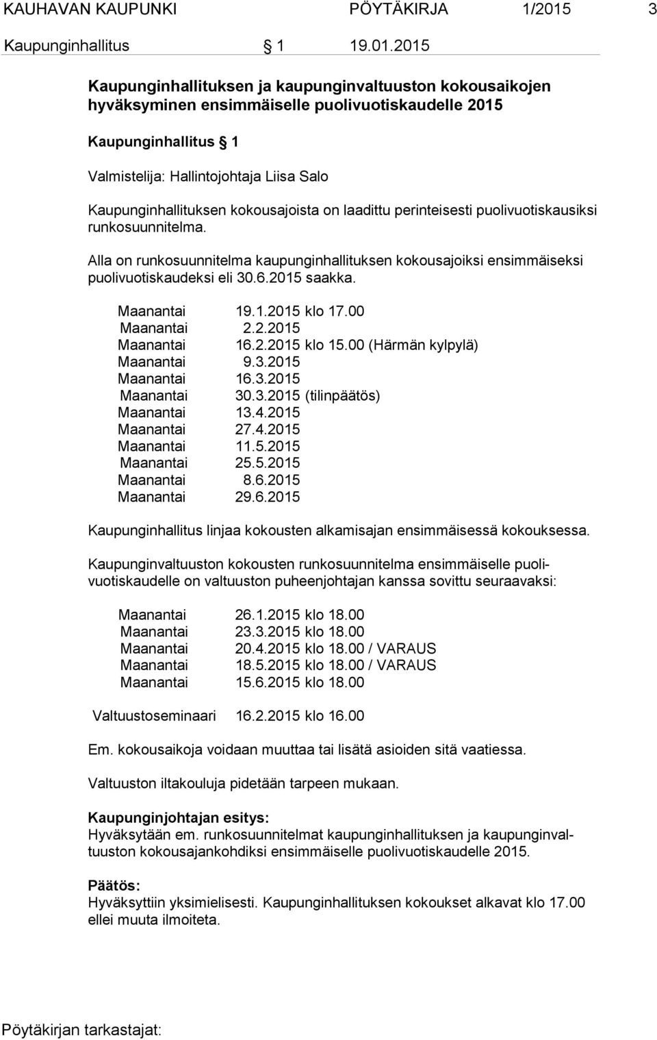 2015 Kaupunginhallituksen ja kaupunginvaltuuston kokousaikojen hyväksyminen ensimmäiselle puolivuotiskaudelle 2015 Kaupunginhallitus 1 Valmistelija: Hallintojohtaja Liisa Salo Kaupunginhallituksen