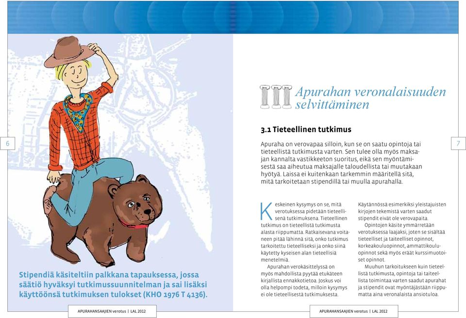 Laissa ei kuitenkaan tarkemmin määritellä sitä, mitä tarkoitetaan stipendillä tai muulla apurahalla.
