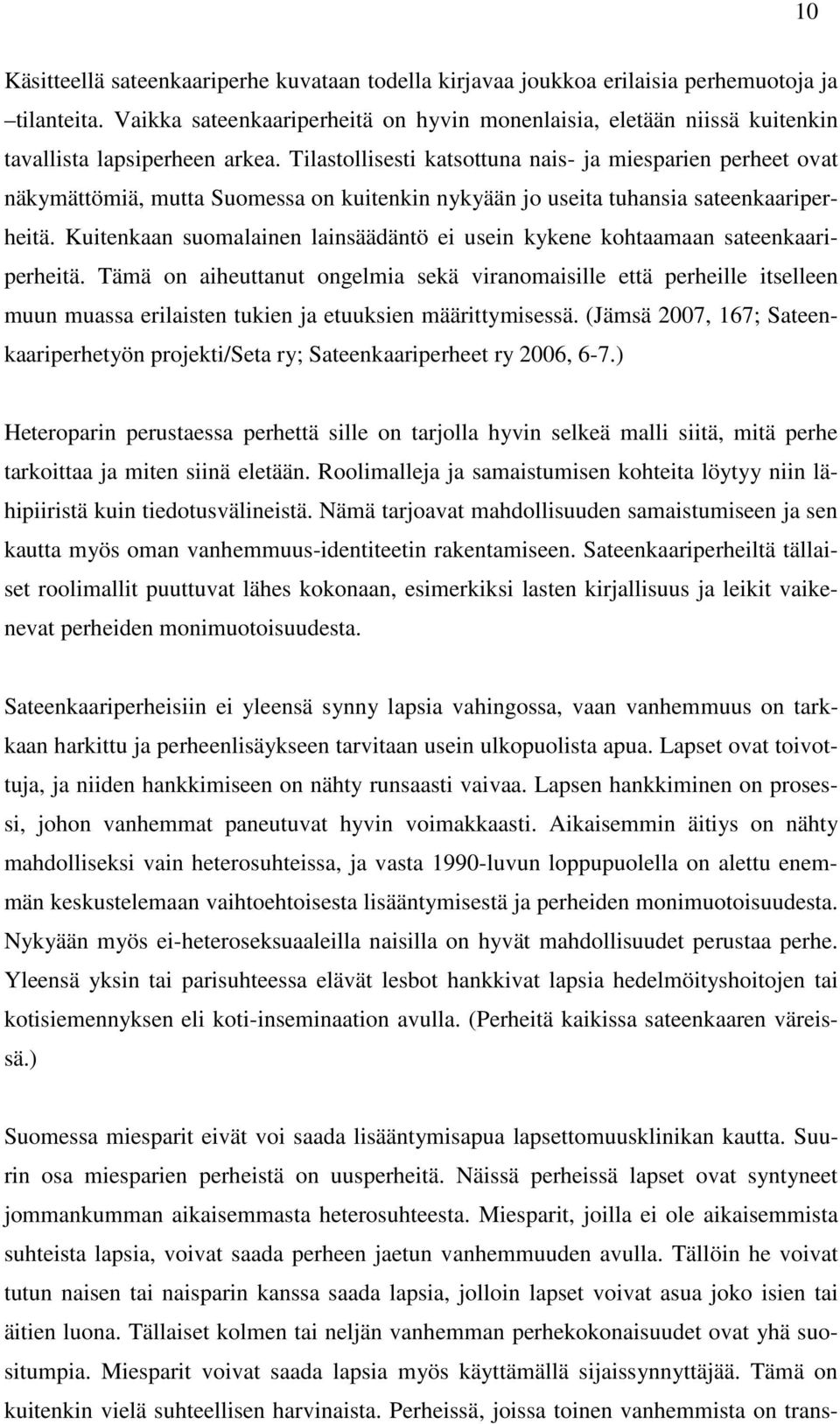 Tilastollisesti katsottuna nais- ja miesparien perheet ovat näkymättömiä, mutta Suomessa on kuitenkin nykyään jo useita tuhansia sateenkaariperheitä.