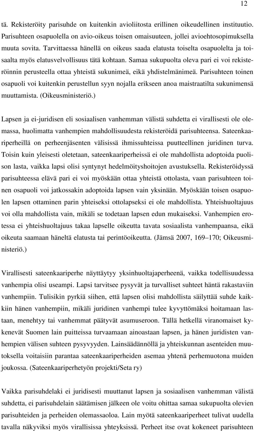 Samaa sukupuolta oleva pari ei voi rekisteröinnin perusteella ottaa yhteistä sukunimeä, eikä yhdistelmänimeä.