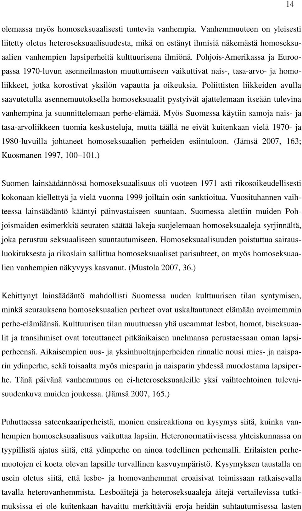 Pohjois-Amerikassa ja Euroopassa 1970-luvun asenneilmaston muuttumiseen vaikuttivat nais-, tasa-arvo- ja homoliikkeet, jotka korostivat yksilön vapautta ja oikeuksia.