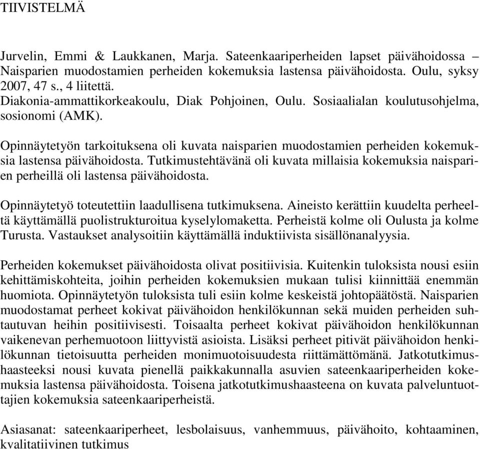 Opinnäytetyön tarkoituksena oli kuvata naisparien muodostamien perheiden kokemuksia lastensa päivähoidosta.