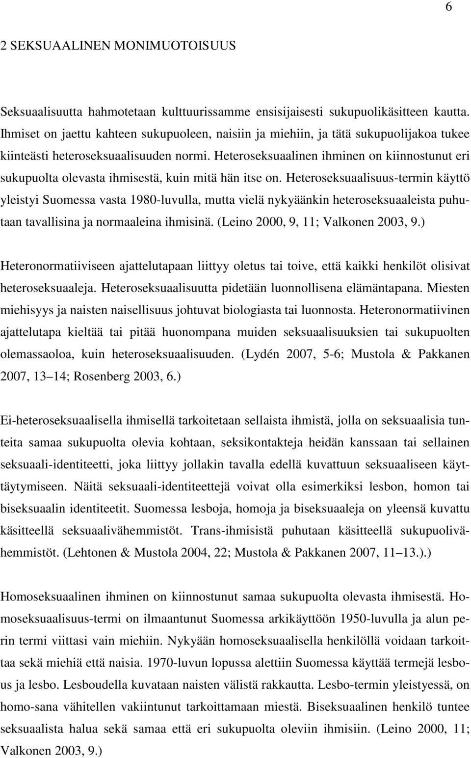 Heteroseksuaalinen ihminen on kiinnostunut eri sukupuolta olevasta ihmisestä, kuin mitä hän itse on.