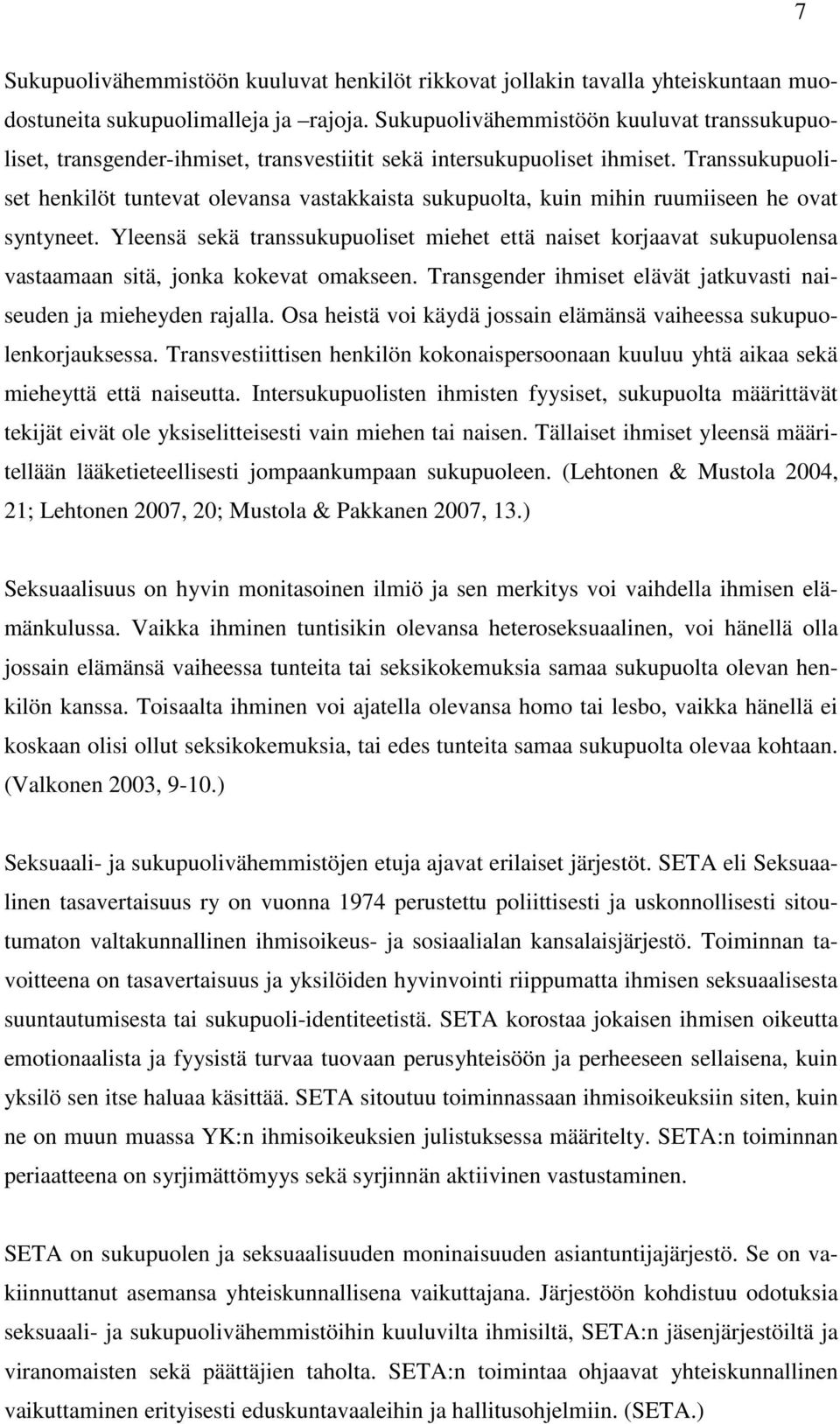 Transsukupuoliset henkilöt tuntevat olevansa vastakkaista sukupuolta, kuin mihin ruumiiseen he ovat syntyneet.