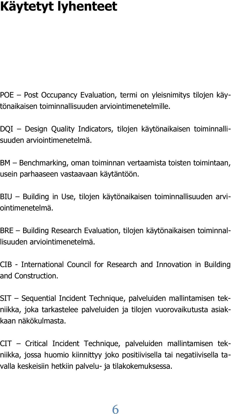 BIU Building in Use, tilojen käytönaikaisen toiminnallisuuden arviointimenetelmä. BRE Building Research Evaluation, tilojen käytönaikaisen toiminnallisuuden arviointimenetelmä.