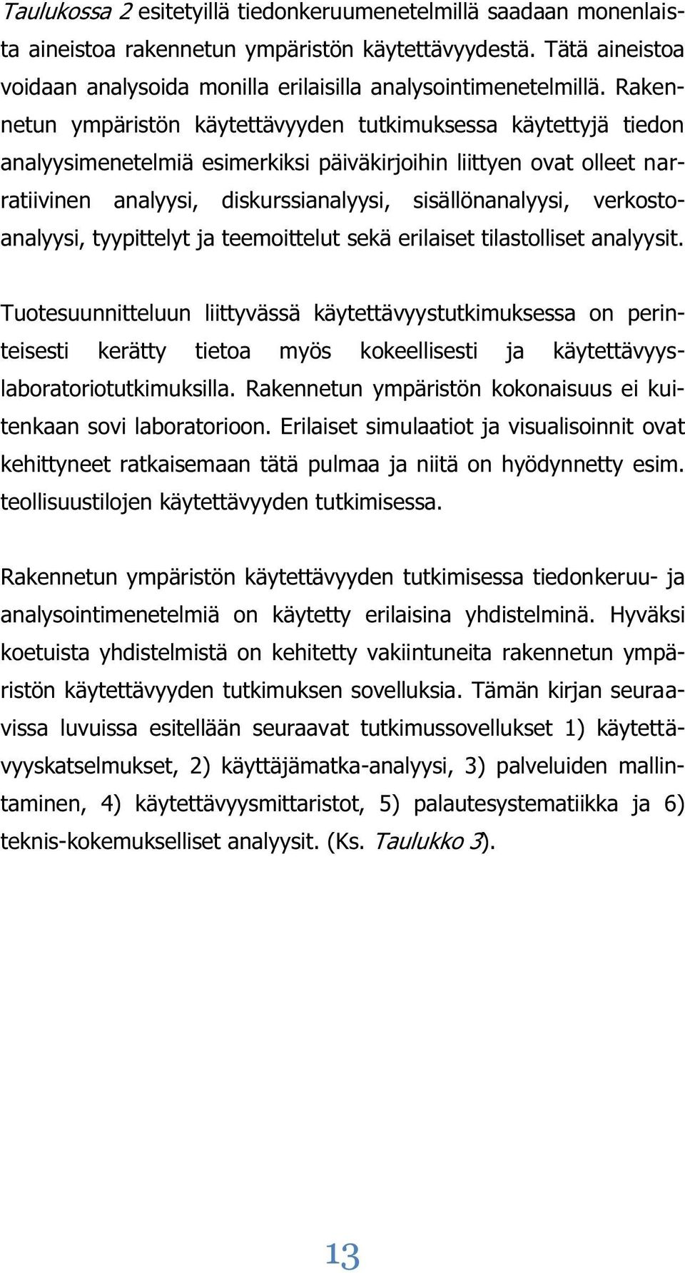 verkostoanalyysi, tyypittelyt ja teemoittelut sekä erilaiset tilastolliset analyysit.