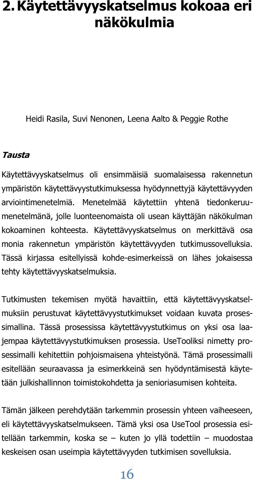 Menetelmää käytettiin yhtenä tiedonkeruumenetelmänä, jolle luonteenomaista oli usean käyttäjän näkökulman kokoaminen kohteesta.