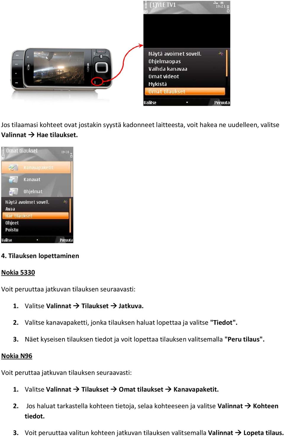 Valitse kanavapaketti, jonka tilauksen haluat lopettaa ja valitse "Tiedot". 3. Näet kyseisen tilauksen tiedot ja voit lopettaa tilauksen valitsemalla "Peru tilaus".