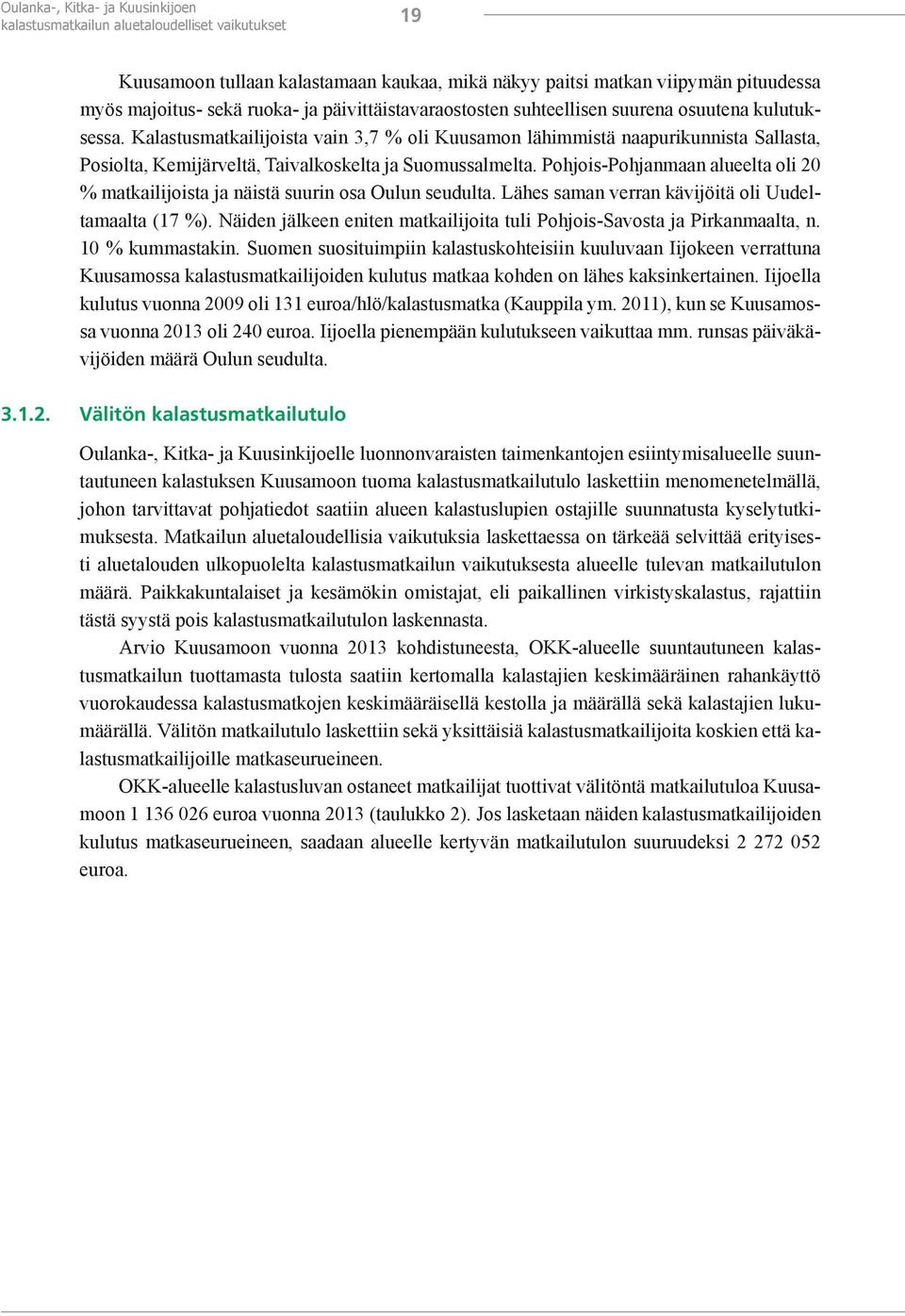 Kalastusmatkailijoista vain 3,7 % oli Kuusamon lähimmistä naapurikunnista Sallasta, Posiolta, Kemijärveltä, Taivalkoskelta ja Suomussalmelta.