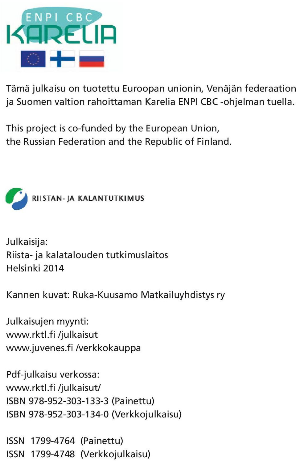 Julkaisija: Riista- ja kalatalouden tutkimuslaitos Helsinki 2014 Kannen kuvat: Ruka-Kuusamo Matkailuyhdistys ry Julkaisujen myynti: www.rktl.