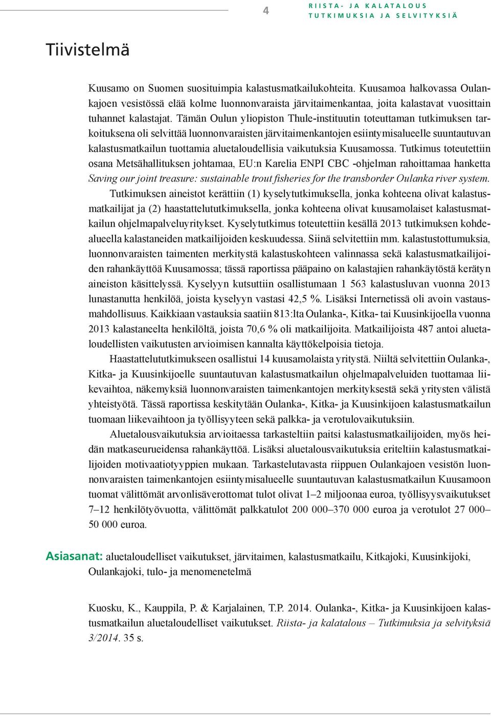 Tämän Oulun yliopiston Thule-instituutin toteuttaman tutkimuksen tarkoituksena oli selvittää luonnonvaraisten järvitaimenkantojen esiintymisalueelle suuntautuvan kalastusmatkailun tuottamia