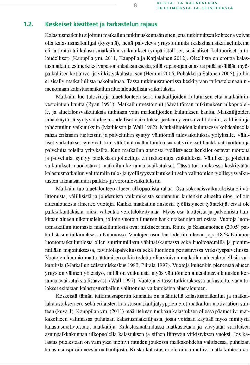 yritystoiminta (kalastusmatkailuelinkeino eli tarjonta) tai kalastusmatkailun vaikutukset (ympäristölliset, sosiaaliset, kulttuuriset ja taloudelliset) (Kauppila ym.