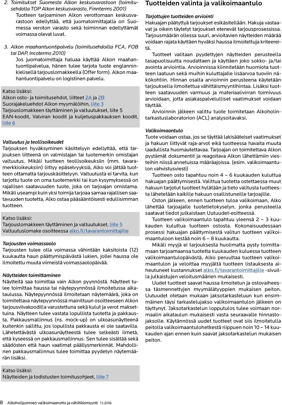 Alkon maahantuontipalvelu (toimitusehdoilla FCA, FOB tai DAP, Incoterms 2010) Jos juomatoimittaja haluaa käyttää Alkon maahantuontipalvelua, hänen tulee tarjota tuote englanninkielisellä