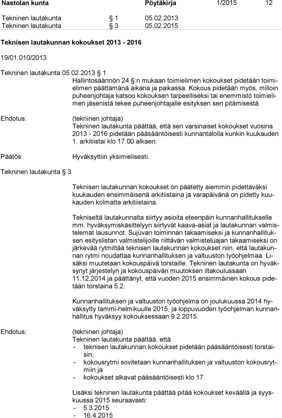 Ehdotus: Päätös: (tekninen johtaja) Tekninen lautakunta päättää, että sen varsi naiset kokoukset vuosina 2013-2016 pidetään pää sääntöisesti kun nantalolla kunkin kuukauden 1. arkitiistai klo 17.