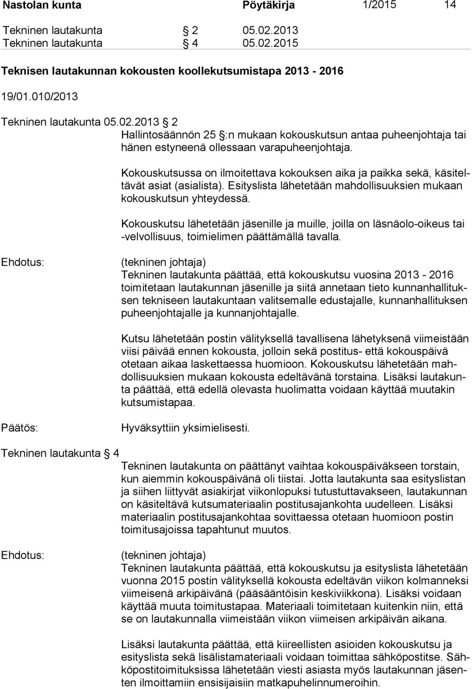 Kokouskutsussa on il moitettava kokouksen aika ja paikka sekä, käsiteltävät asiat (asialista). Esityslista lähetetään mahdollisuuksien mukaan kokouskutsun yhtey dessä.