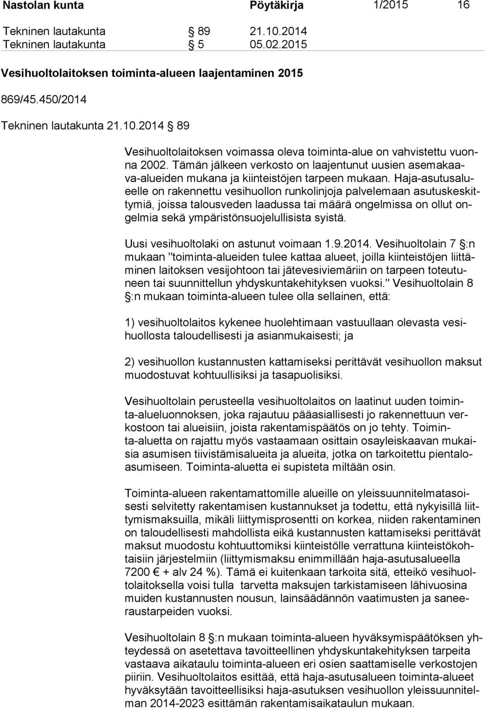 Ha ja-asu tus alueel le on rakennettu vesihuollon runkolinjoja palvelemaan asu tus kes kitty miä, joissa talousveden laadussa tai määrä ongelmissa on ollut ongel mia sekä ympäristönsuojelullisista